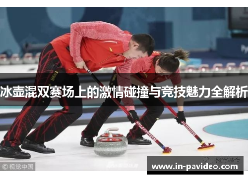 冰壶混双赛场上的激情碰撞与竞技魅力全解析
