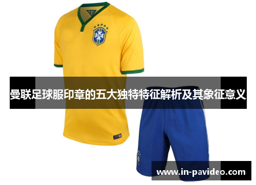 曼联足球服印章的五大独特特征解析及其象征意义 曼联足球服印章的五大独特特征解析及其象征意义