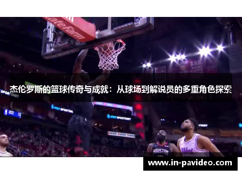 杰伦罗斯的篮球传奇与成就：从球场到解说员的多重角色探索