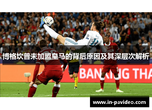 博格坎普未加盟皇马的背后原因及其深层次解析