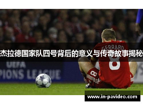 杰拉德国家队四号背后的意义与传奇故事揭秘