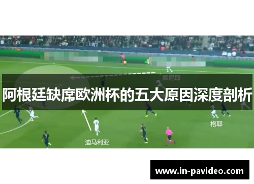 阿根廷缺席欧洲杯的五大原因深度剖析