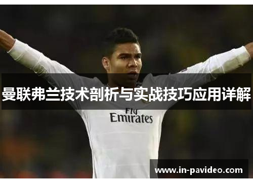 曼联弗兰技术剖析与实战技巧应用详解