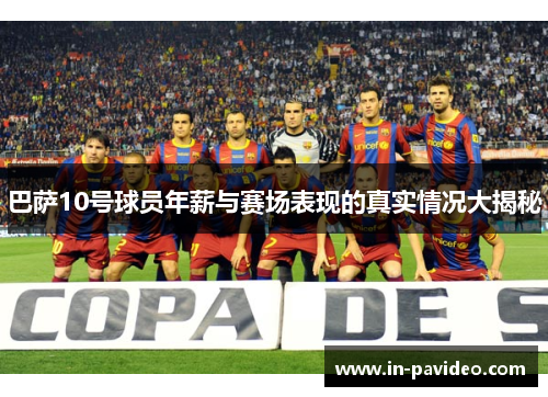 巴萨10号球员年薪与赛场表现的真实情况大揭秘