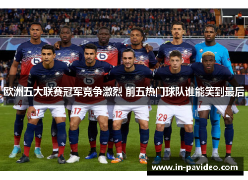欧洲五大联赛冠军竞争激烈 前五热门球队谁能笑到最后