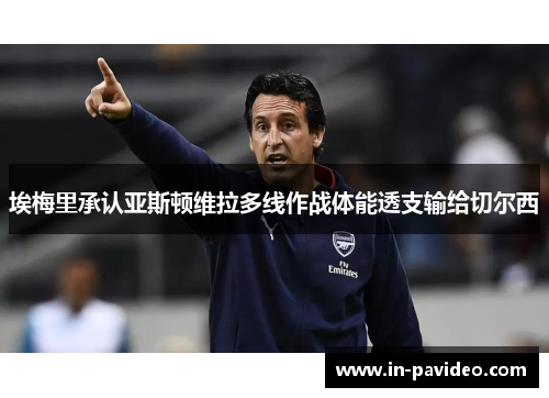 埃梅里承认亚斯顿维拉多线作战体能透支输给切尔西