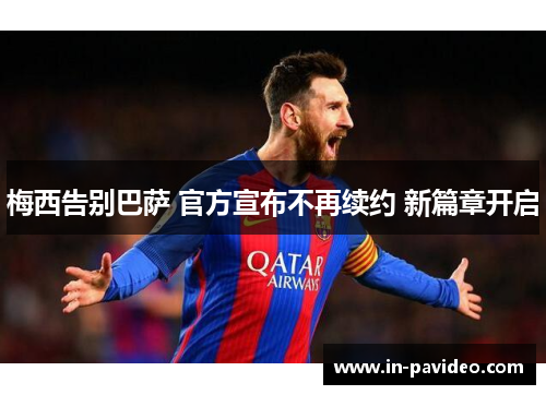 梅西告别巴萨 官方宣布不再续约 新篇章开启