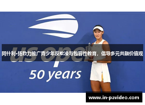 阿什利·扬致力推广青少年反欺凌与包容性教育，倡导多元共融价值观